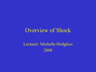 Overview of Shock

Lecturer: Michelle Hodgkiss
           2008
 