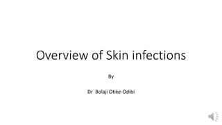 Overview of Skin infections
By
Dr Bolaji Otike-Odibi
 