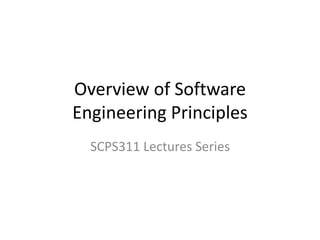 Overview of Software
Engineering Principles
SCPS311 Lectures Series
 