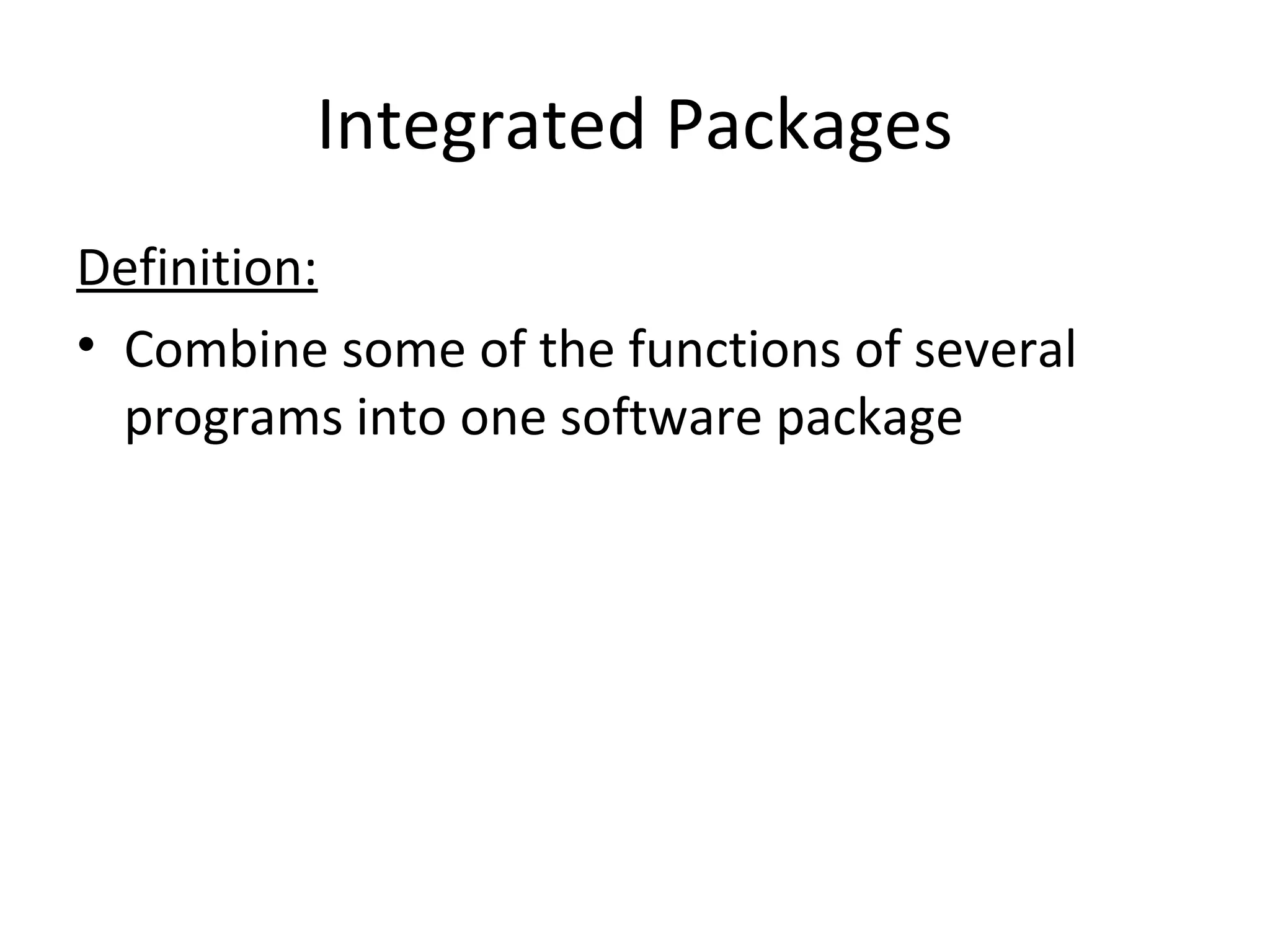 Integrated Packages
Definition:
• Combine some of the functions of several
programs into one software package
 