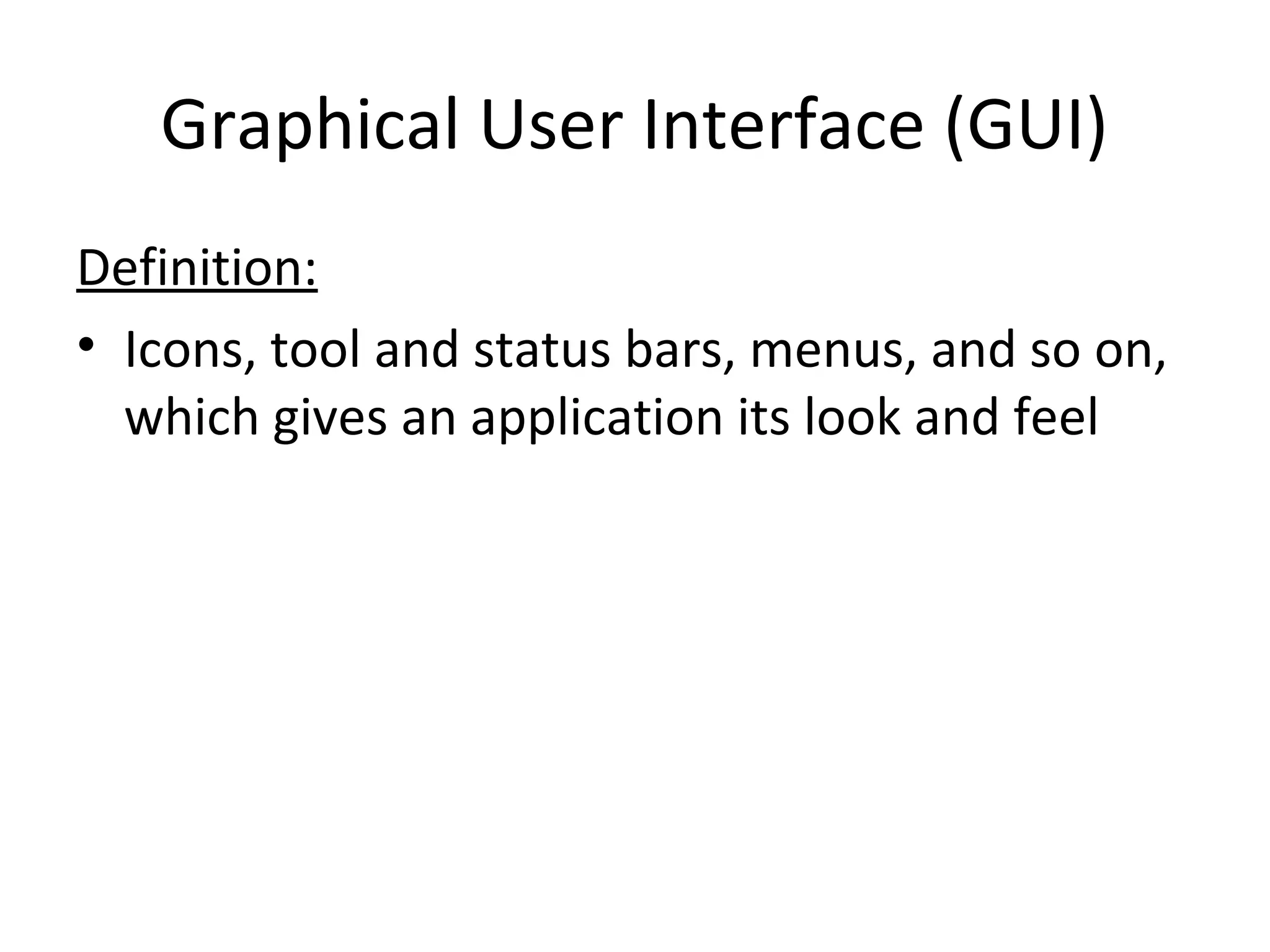 Graphical User Interface (GUI)
Definition:
• Icons, tool and status bars, menus, and so on,
which gives an application its look and feel
 