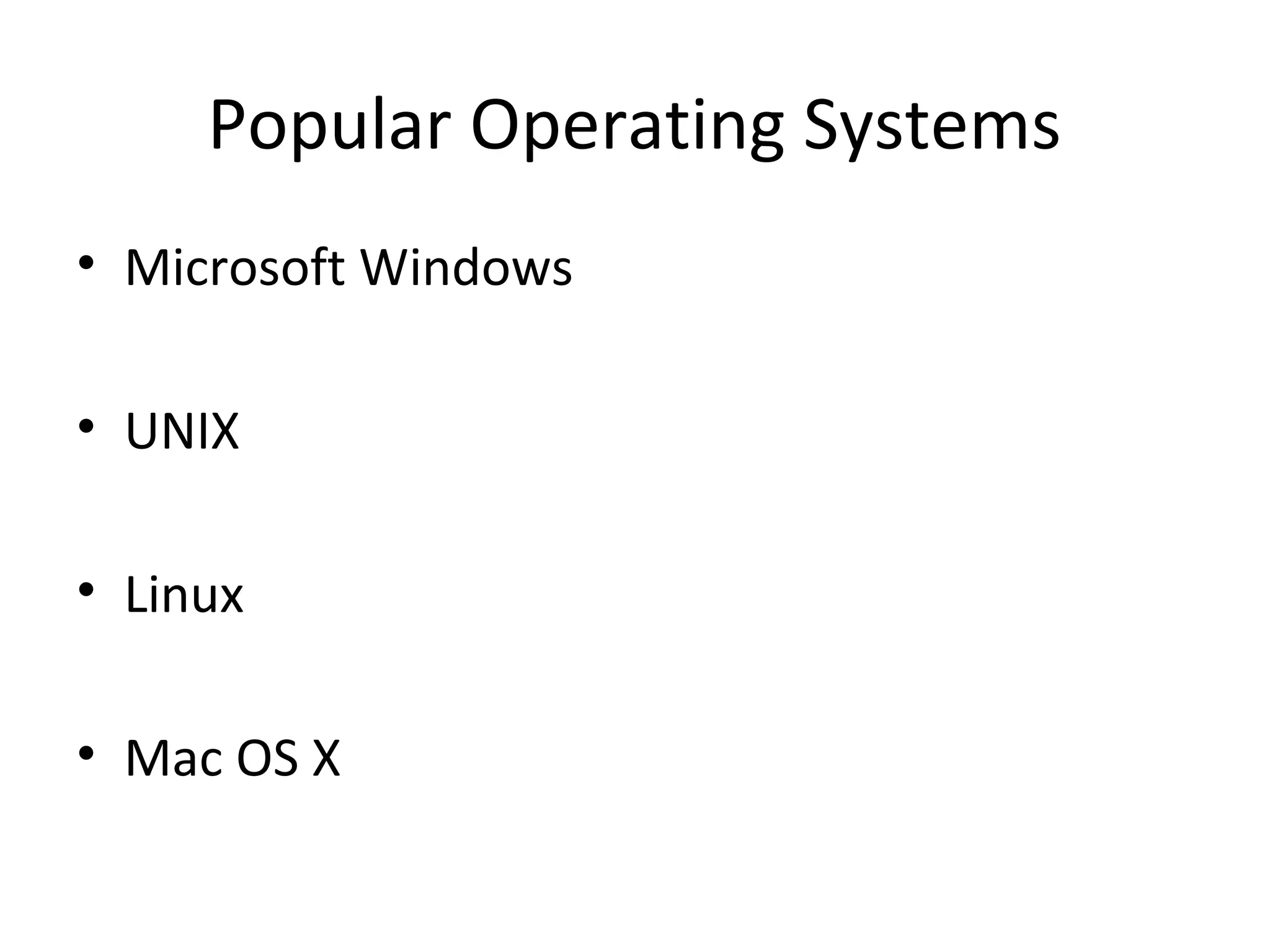 Popular Operating Systems
• Microsoft Windows
• UNIX
• Linux
• Mac OS X
 