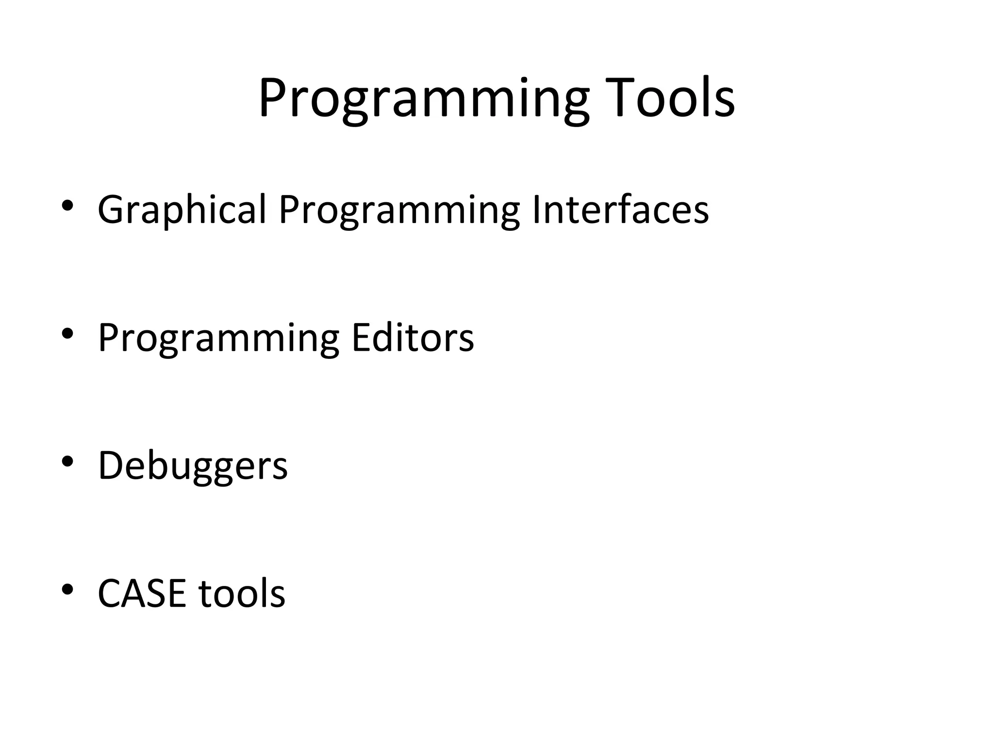 Programming Tools
• Graphical Programming Interfaces
• Programming Editors
• Debuggers
• CASE tools
 