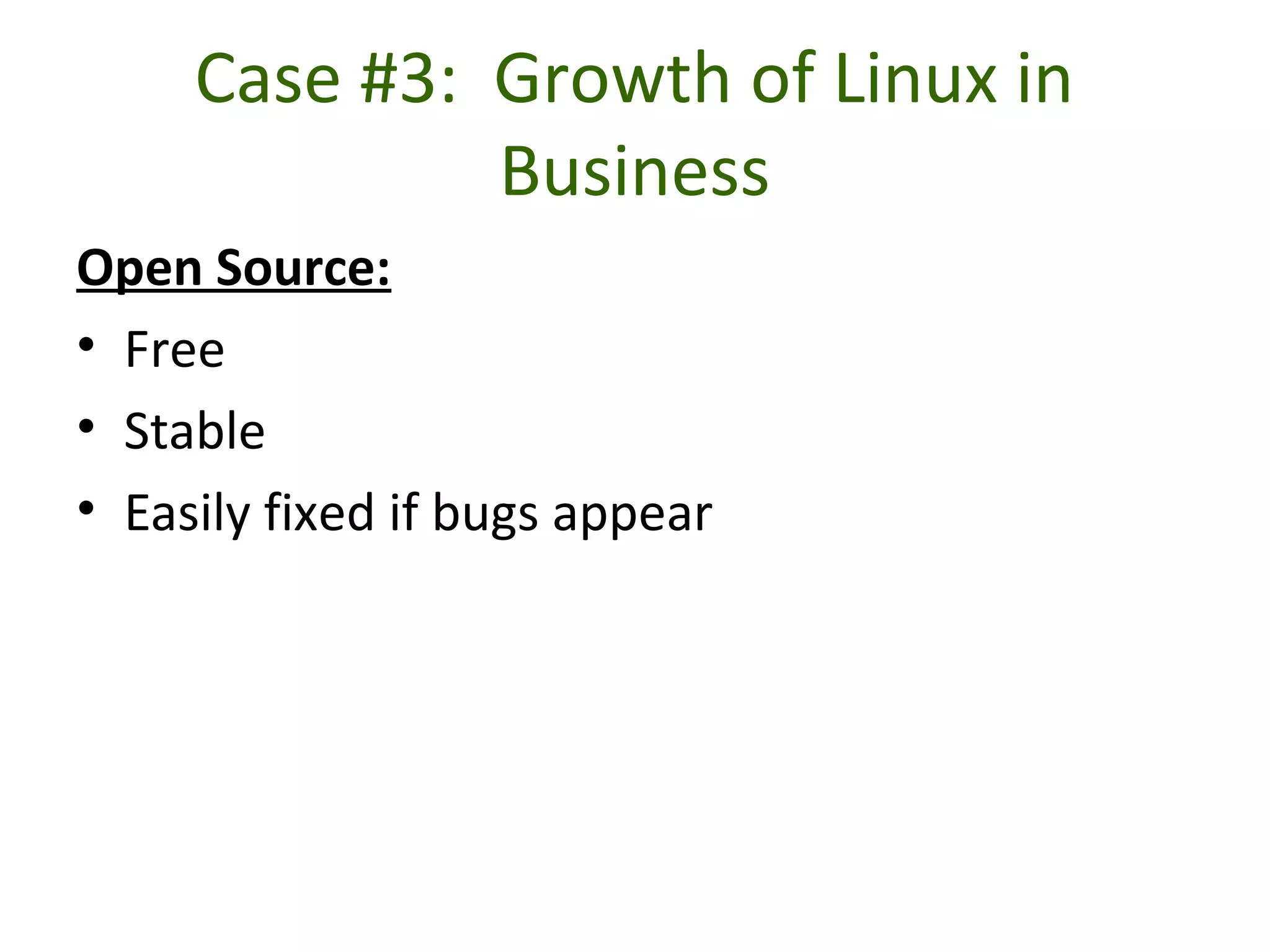 Case #3: Growth of Linux in
Business
Open Source:
• Free
• Stable
• Easily fixed if bugs appear
 