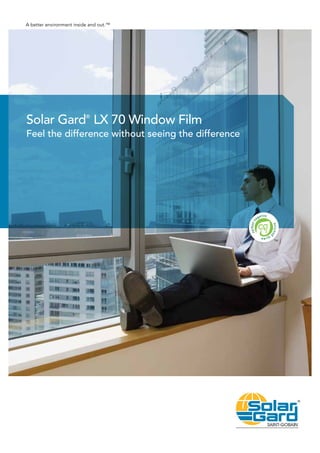 Solar Gard®
LX 70 Window Film
A better environment inside and out.™
Feel the difference without seeing the difference
 