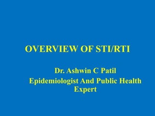 OVERVIEW OF STI/RTI

      Dr. Ashwin C Patil
Epidemiologist And Public Health
            Expert
 