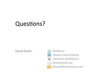 Ques+ons?	
  
@ddkaiser	
  
linkedin.com/in/dkaiser	
  
slideshare.net/ddkaiser	
  
dkaiser@cdk.com	
  
dkaiser@hortonworks.com	
  
	
  
David	
  Kaiser	
  
 