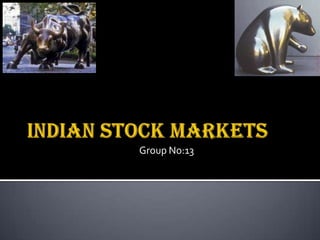INDIAN STOCK MARKETS Group No:13 