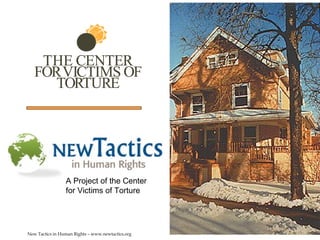 New Tactics in Human Rights – www.newtactics.org A Project of the Center for Victims of Torture 