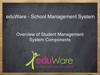 eduWare - School Management System
Overview of Student Management
System Components
 