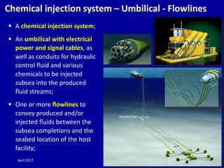 April 2017 G. Moricca 28
Chemical injection system – Umbilical - Flowlines
 A chemical injection system;
 An umbilical w...