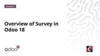 Overview of Survey in
Odoo 18
Enterprise
 