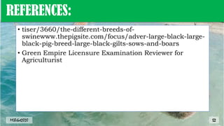 • tiser/3660/the-different-breeds-of-
swinewww.thepigsite.com/focus/adver-large-black-large-
black-pig-breed-large-black-gilts-sows-and-boars
• Green Empire Licensure Examination Reviewer for
Agriculturist
REFERENCES:
52
MLBibat2020
 