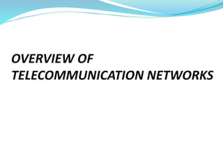 OVERVIEW OF
TELECOMMUNICATION NETWORKS
 