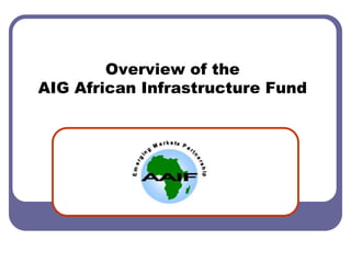 Overview of the
AIG African Infrastructure Fund
 