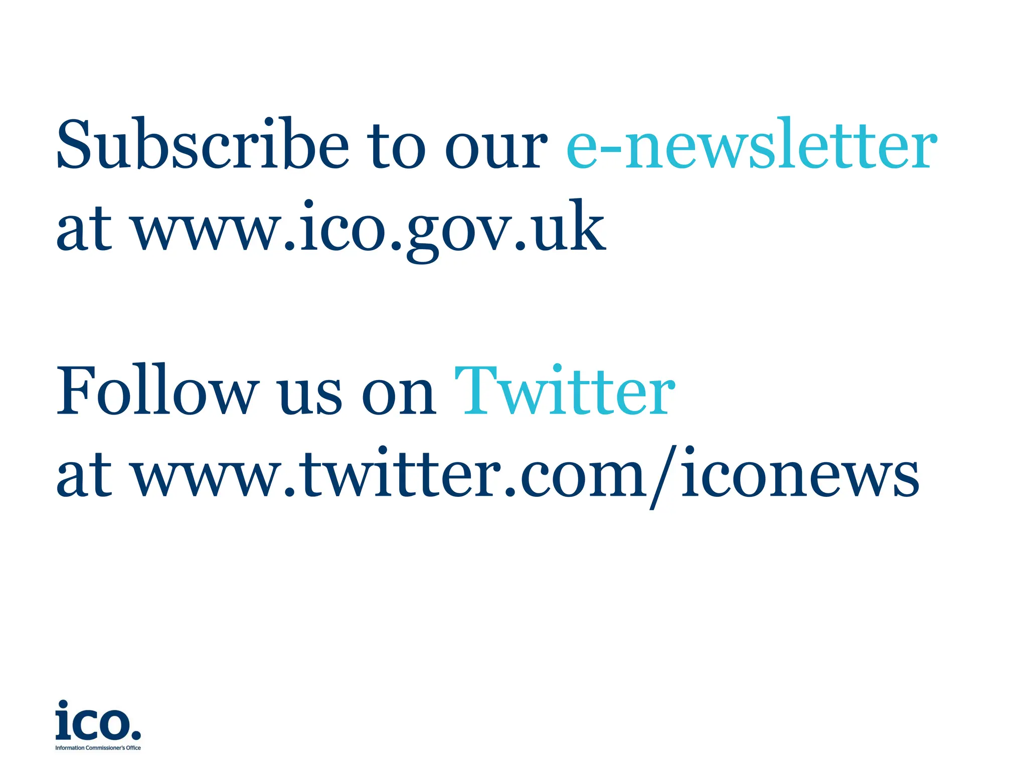 Subscribe to our e-newsletter
at www.ico.gov.uk
Follow us on Twitter
at www.twitter.com/iconews
 