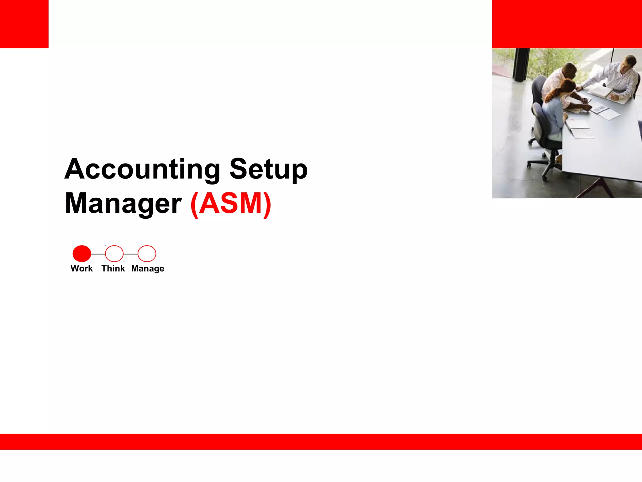 <Insert Picture Here>
Accounting Setup
Manager (ASM)
ThinkWork Manage
 
