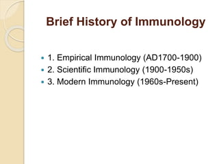 Brief History of Immunology
 1. Empirical Immunology (AD1700-1900)
 2. Scientific Immunology (1900-1950s)
 3. Modern Im...