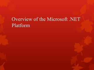 Overview of the Microsoft .NET
Platform
 