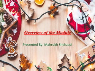 Overview of the Module
Presented By: Mahrukh Shehzadi
 