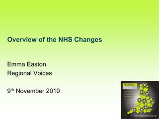 Overview of the NHS Changes
Emma Easton
Regional Voices
9th November 2010
 