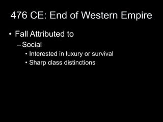 476 CE: End of Western Empire
• Fall Attributed to
  – Social
     • Interested in luxury or survival
     • Sharp class distinctions
 