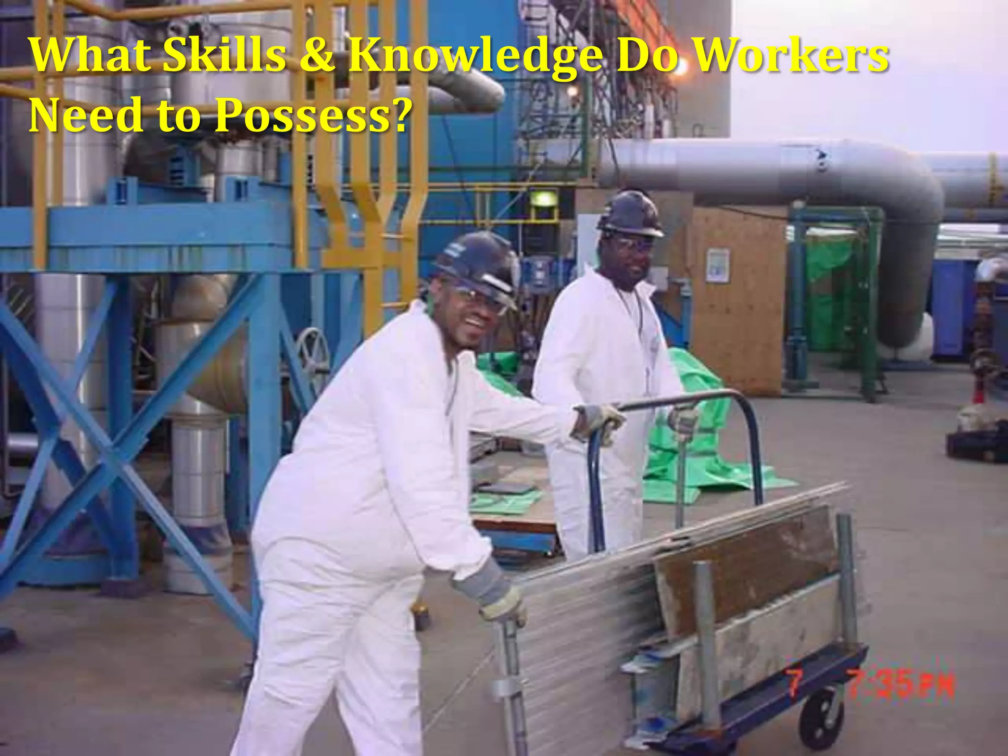 What Skills & Knowledge Do Workers
Need to Possess?
 