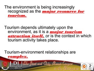 11/25/12
The environment is being increasingly
recognized as the major resource for
tourism.
Tourism depends ultimately up...