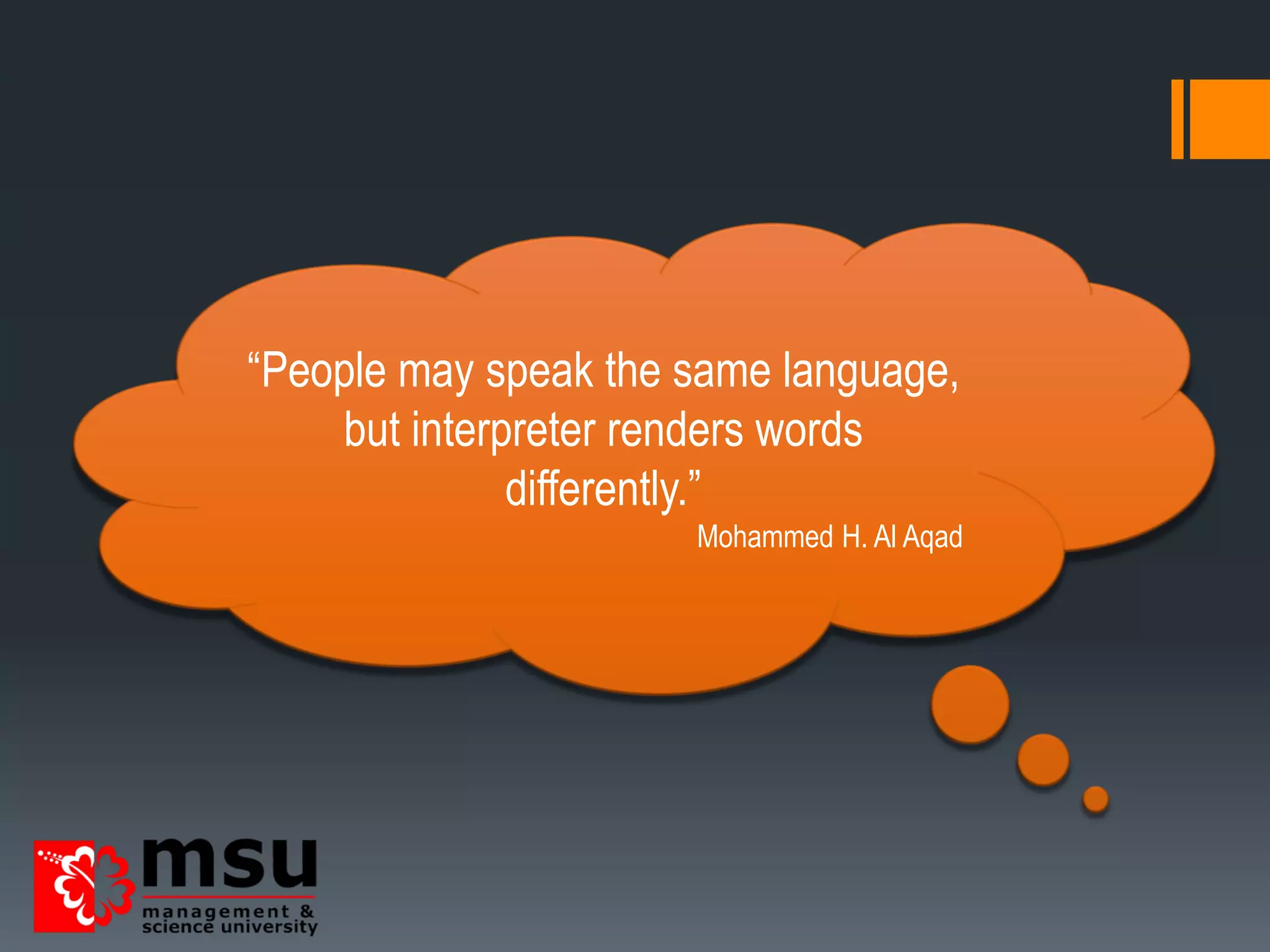 “People may speak the same language,
but interpreter renders words
differently.”
Mohammed H. Al Aqad
 