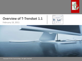 Overview of T-Trendset 1.1 February 19, 2011 Copyright © 2011 Techronology.  All rights reserved. 