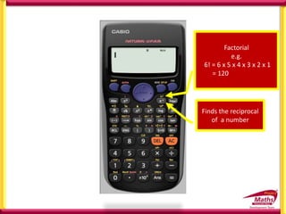 Finds the reciprocal
of a number
Factorial
e.g.
6! = 6 x 5 x 4 x 3 x 2 x 1
= 120
 
