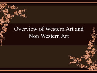Overview of Western Art and
     Non Western Art
 