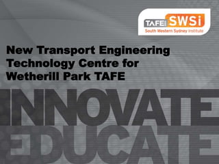 New Transport Engineering
Technology Centre for
Wetherill Park TAFE
 