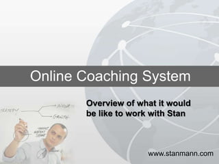 Online Coaching System
Overview of what it would
be like to work with Stan
www.stanmann.com
 