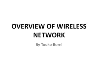 OVERVIEW OF WIRELESS
NETWORK
By Touko Borel
 