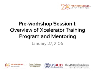 Pre-workshop Session 1:
Overview of Xcelerator Training
Program and Mentoring
January 27, 2106
 