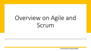 Overview on Agile and
Scrum
Presented by Hyder Baksh
 