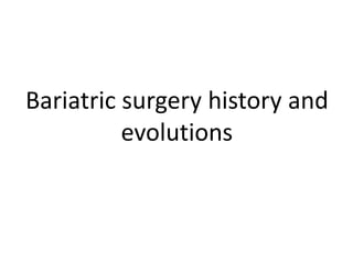 Bariatric surgery history and
evolutions
 
