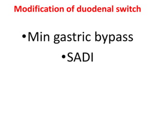 Modification of duodenal switch
•Min gastric bypass
•SADI
 