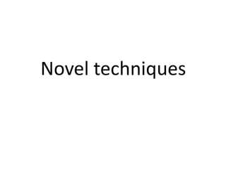Novel techniques
 