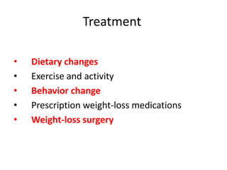 Treatment
• Dietary changes
• Exercise and activity
• Behavior change
• Prescription weight-loss medications
• Weight-loss surgery
 