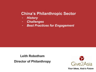 Your Ideas, Asia ’s Future Leith Robotham Director of Philanthropy ,[object Object],[object Object],[object Object],[object Object]
