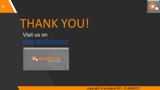 THANK YOU!
Visit us on
www.ancillarie.com
31
copyright © ancillarie 001- 31JAN2017
 