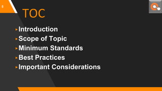 TOC
▸Introduction
▸Scope of Topic
▸Minimum Standards
▸Best Practices
▸Important Considerations
5
 