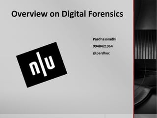 Overview on Digital Forensics
Pardhasaradhi
9948421964
@pardhuc
 