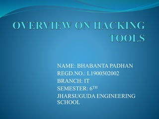 NAME: BHABANTA PADHAN
REGD.NO.: L1900502002
BRANCH: IT
SEMESTER: 6TH
JHARSUGUDA ENGINEERING
SCHOOL
 