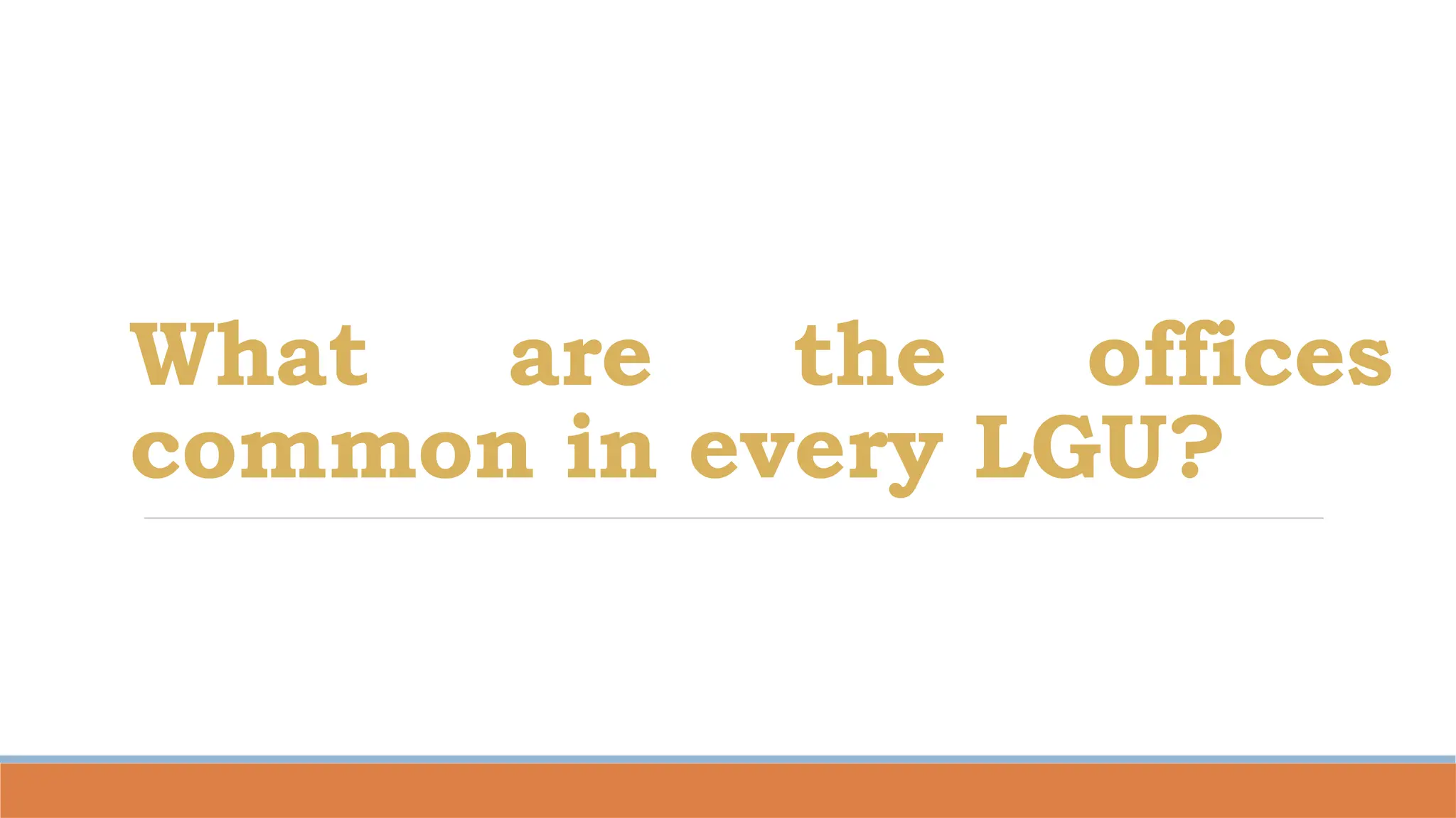 What are the offices
common in every LGU?
 