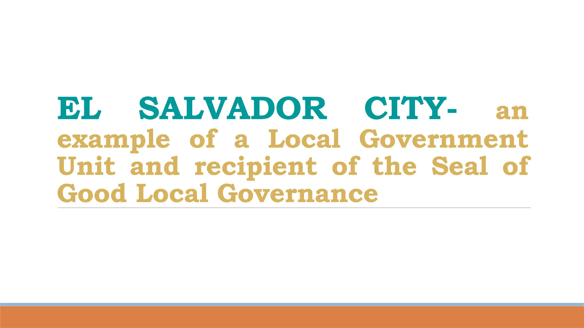 EL SALVADOR CITY- an
example of a Local Government
Unit and recipient of the Seal of
Good Local Governance
 