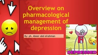 Overview on
pharmacological
management of
depression
By: ph. Abeer abd elrahman
 