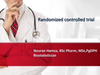 Randomized controlled trialRandomized controlled trial
Nouran Hamza, BSc Pharm, MSc,PgDPH
Biostatistician
 